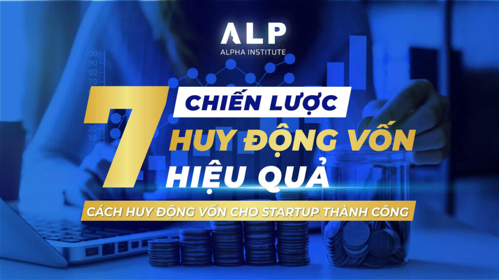 7 Chiến lược huy động vốn hiệu quả - Cách huy động vốn cho startup thành công