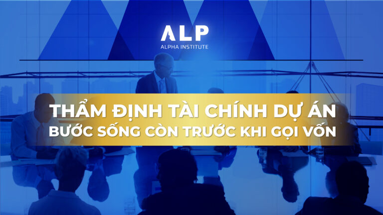 Thẩm định tài chính dự án – Bước sống còn trước khi gọi vốn