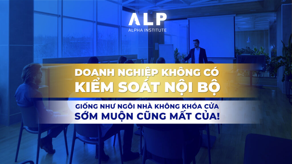 Doanh nghiệp không có kiểm soát nội bộ giống như ngôi nhà không khóa cửa – Sớm muộn cũng mất của!