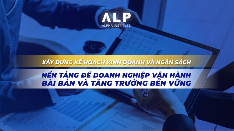 Xây dựng Kế hoạch Kinh doanh và Ngân sách: Nền tảng để doanh nghiệp vận hành bài bản và tăng trưởng bền vững