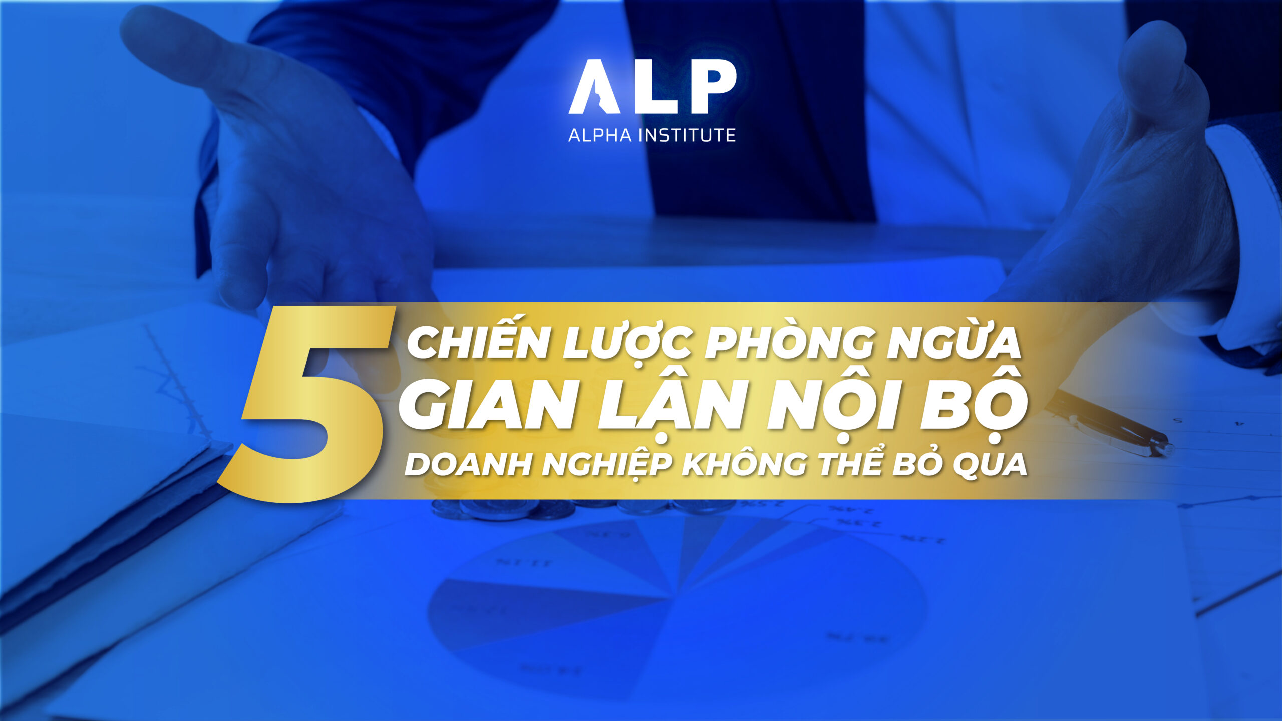 5 CHIẾN LƯỢC PHÒNG NGỪA GIAN LẬN NỘI BỘ DOANH NGHIỆP KHÔNG THỂ BỎ QUA 1 5 CHIẾN LƯỢC PHÒNG NGỪA GIAN LẬN NỘI BỘ DOANH NGHIỆP KHÔNG THỂ BỎ QUA