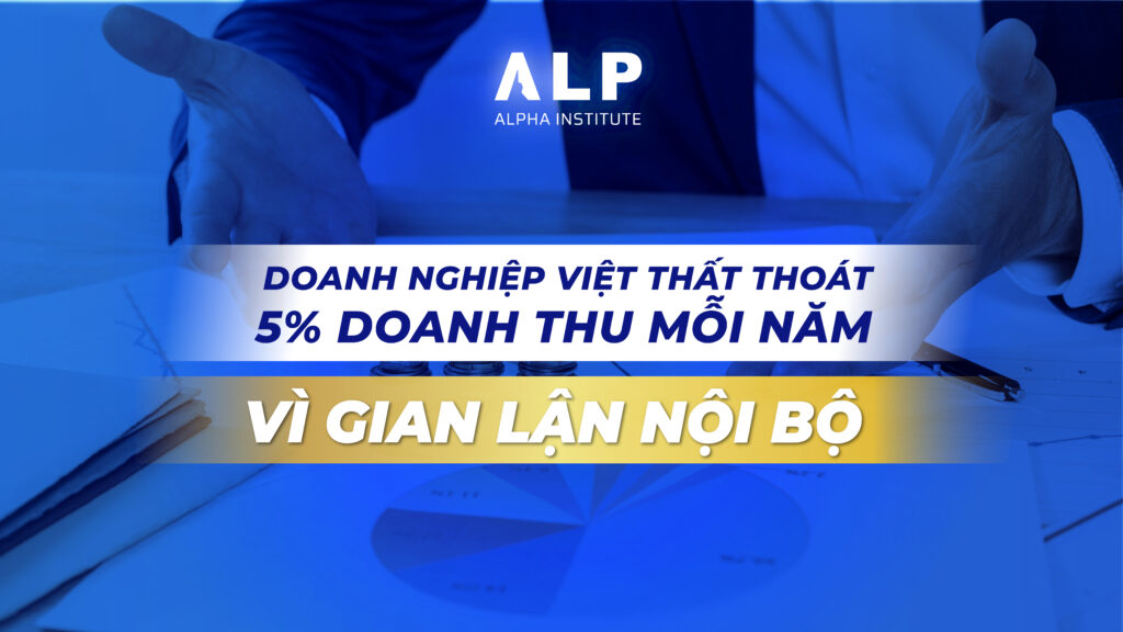 Doanh nghiệp Việt thất thoát 5% doanh thu mỗi năm vì gian lận nội bộ