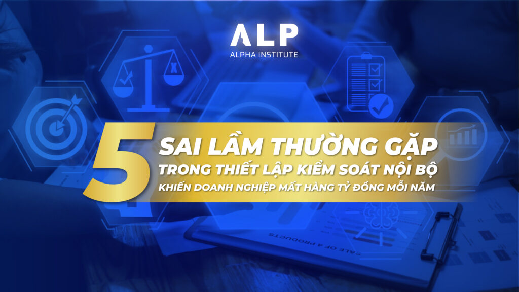 5 sai lầm thường gặp trong thiết lập kiểm soát nội bộ