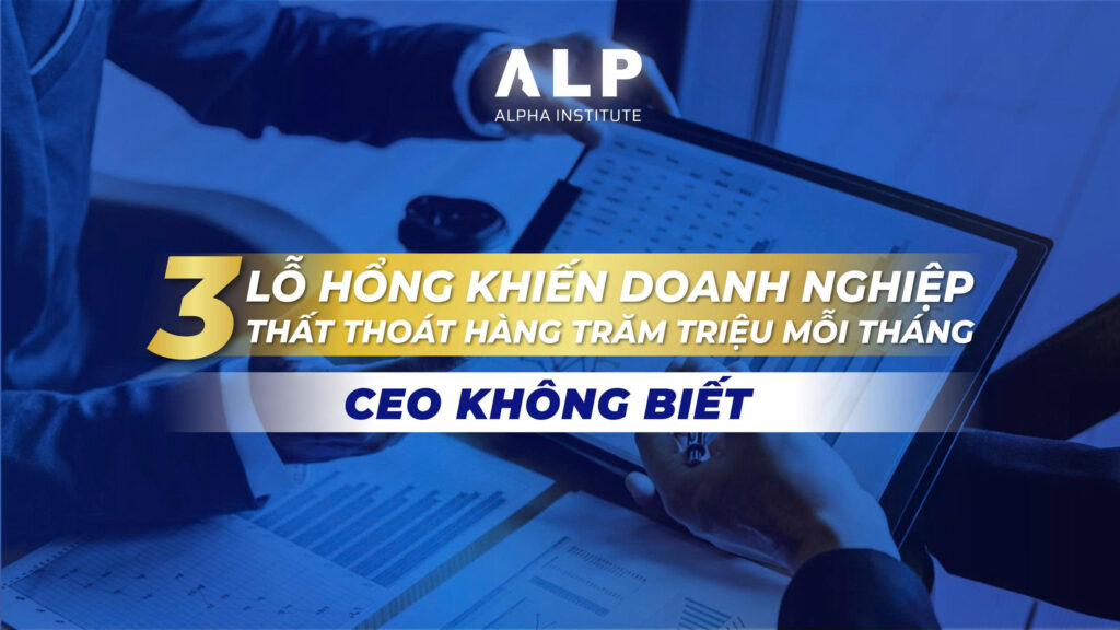 3 Lỗ hổng khiến doanh nghiệp thất thoát hàng trăm triệu mỗi tháng – CEO không biết