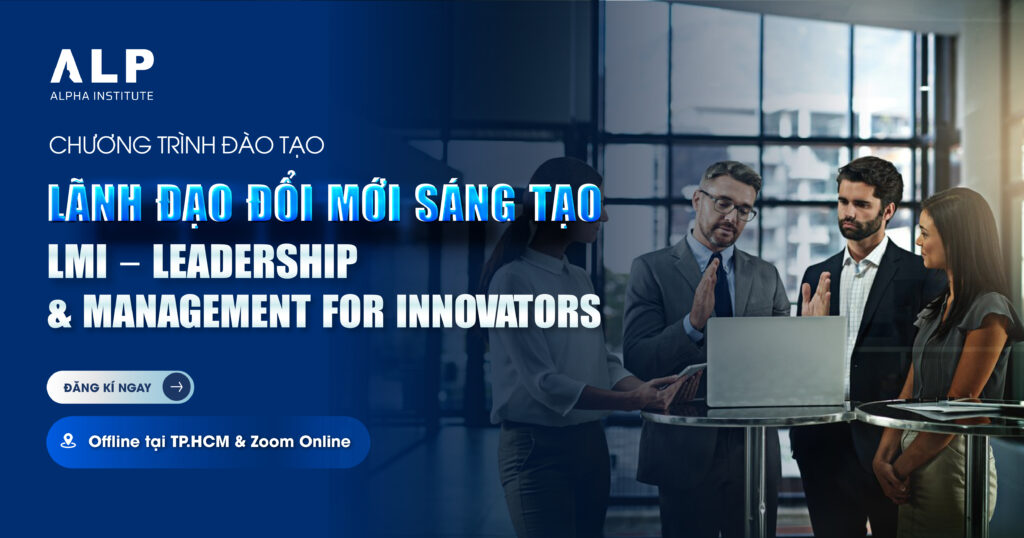 Courses 5 LMI – LEADERSHIP & MANAGEMENT FOR INNOVATORS (LÃNH ĐẠO ĐỔI MỚI SÁNG TẠO)