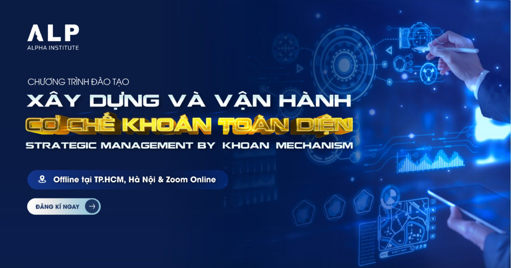 Courses 25 XÂY DỰNG VÀ VẬN HÀNH CƠ CHẾ KHOÁN TOÀN DIỆN (Strategic Management by "KHOAN" Mechanism)