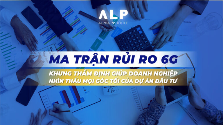 MA TRẬN RỦI RO 6G: KHUNG THẨM ĐỊNH GIÚP DOANH NGHIỆP NHÌN THẤU MỌI GÓC TỐI CỦA DỰ ÁN ĐẦU TƯ