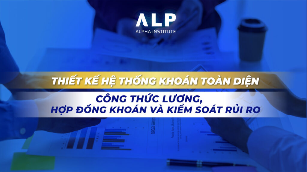 THIẾT KẾ HỆ THỐNG KHOÁN TOÀN DIỆN: CÔNG THỨC LƯƠNG, HỢP ĐỒNG KHOÁN VÀ KIỂM SOÁT RỦI RO