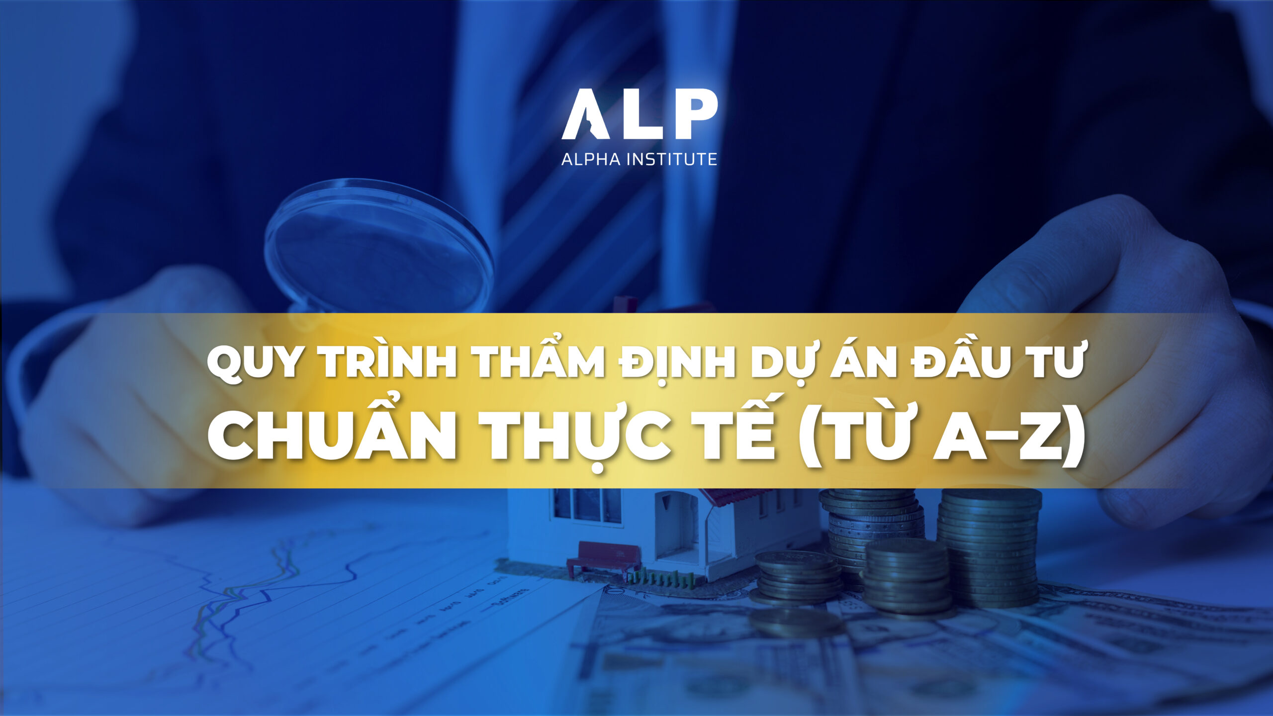 Quy trình thẩm định dự án đầu tư chuẩn thực tế (từ A–Z)