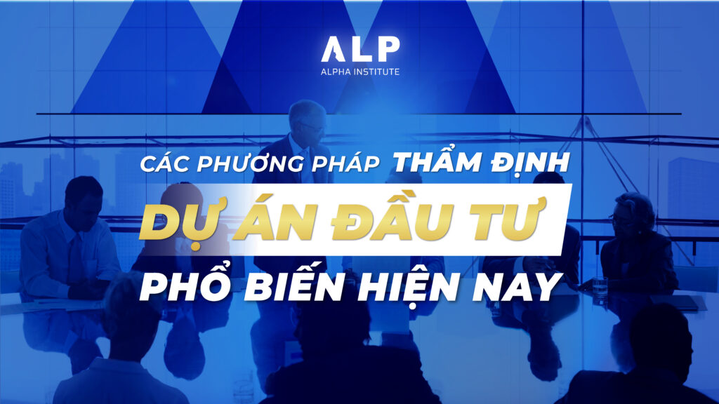 Các phương pháp thẩm định dự án đầu tư phổ biến hiện nay