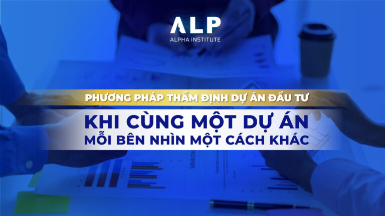 PHƯƠNG PHÁP THẨM ĐỊNH DỰ ÁN ĐẦU TƯ: KHI CÙNG MỘT DỰ ÁN, MỖI BÊN NHÌN MỘT CÁCH KHÁC