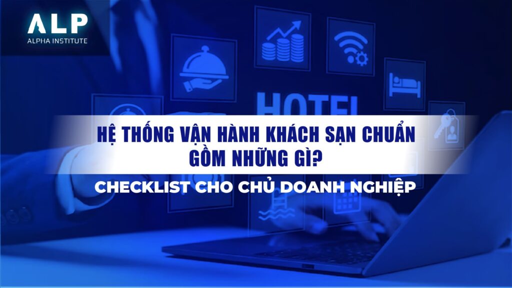 HỆ THỐNG VẬN HÀNH KHÁCH SẠN CHUẨN GỒM NHỮNG GÌ?