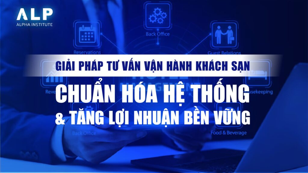 GIẢI PHÁP TƯ VẤN VẬN HÀNH KHÁCH SẠN: CHUẨN HÓA HỆ THỐNG & TĂNG LỢI NHUẬN BỀN VỮNG 8 GIẢI PHÁP TƯ VẤN VẬN HÀNH KHÁCH SẠN: CHUẨN HÓA HỆ THỐNG & TĂNG LỢI NHUẬN BỀN VỮNG